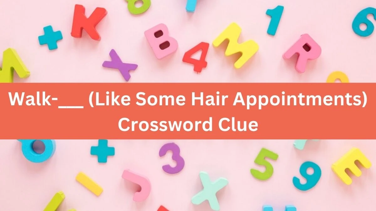 Walk-___ (Like Some Hair Appointments) Daily Themed Crossword Clue 3 letters Puzzle Answer from August 17, 2024