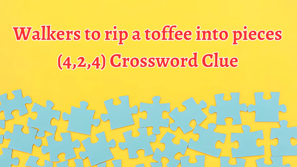 Walkers to rip a toffee into pieces (4,2,4) Crossword Clue Puzzle Answer from August 12, 2024