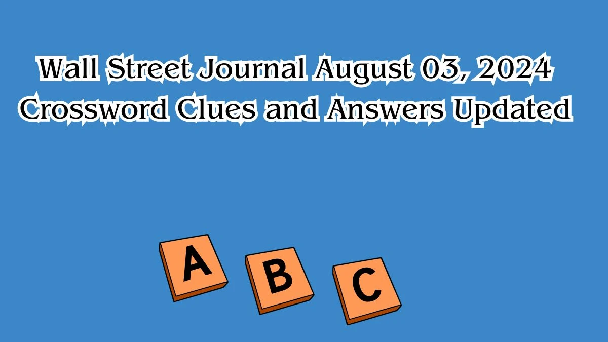 Wall Street Journal August 03, 2024 Crossword Clues and Answers Updated