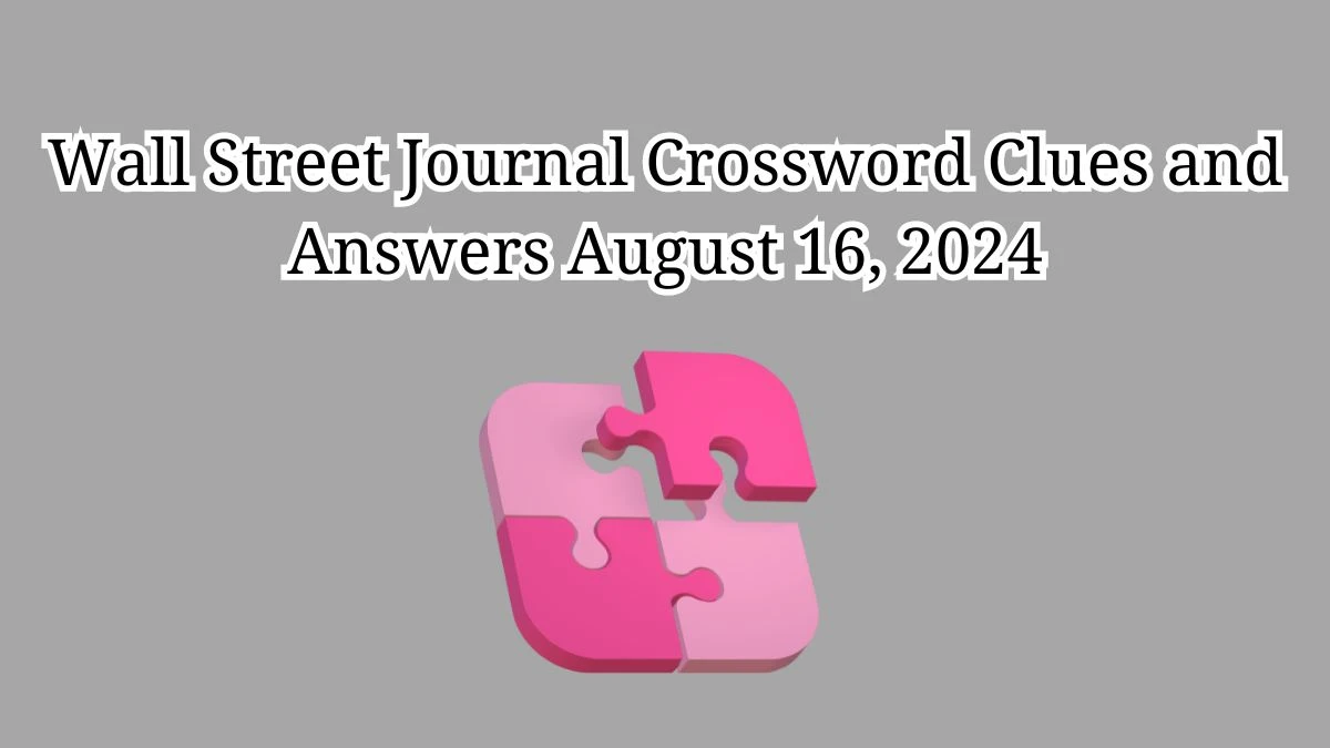 Wall Street Journal Crossword Clues and Answers August 16, 2024