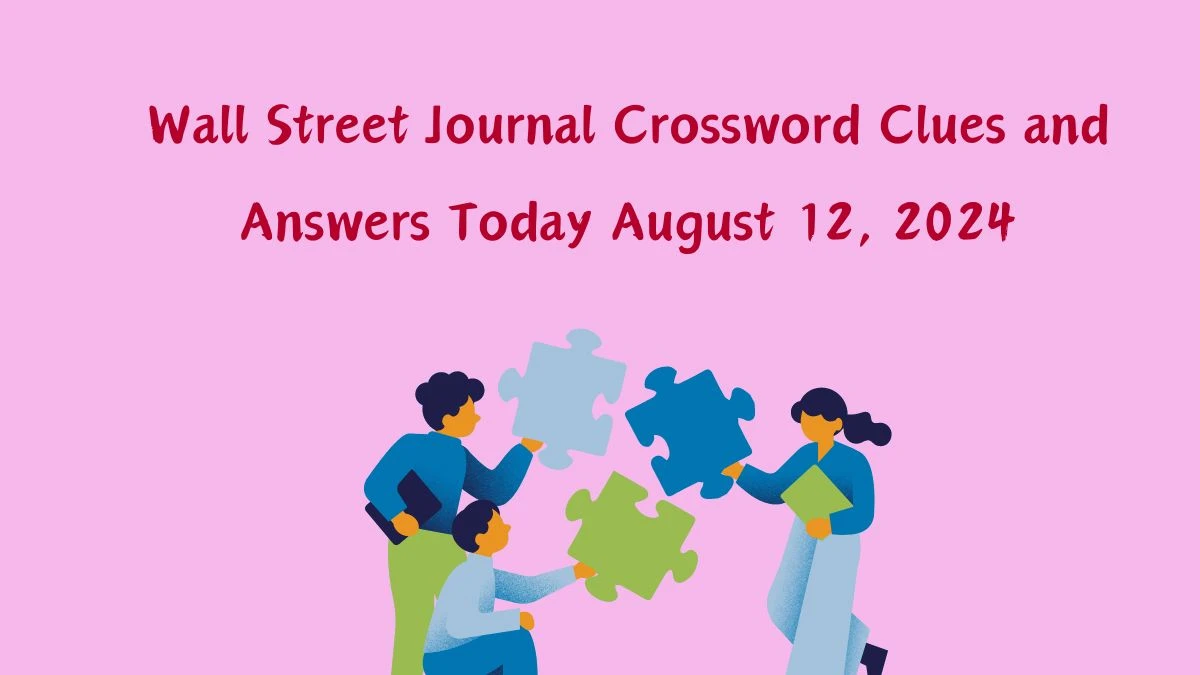 Wall Street Journal Crossword Clues and Answers Today August 12, 2024