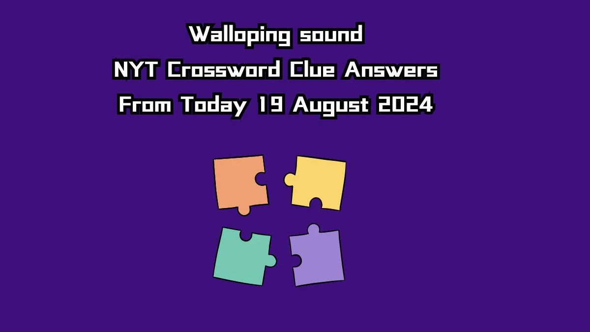 NYT Walloping sound Crossword Clue Puzzle Answer from August 19, 2024