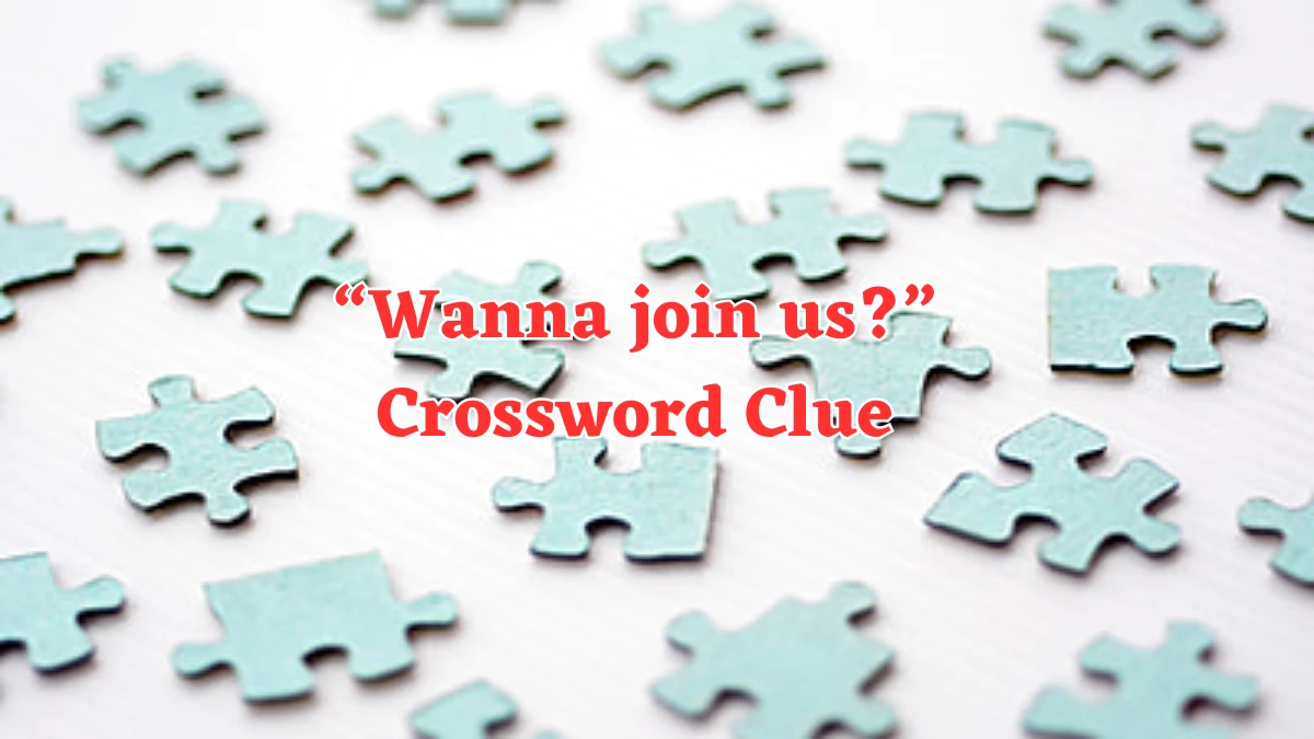 Universal “Wanna join us?” Crossword Clue Puzzle Answer from August 03, 2024