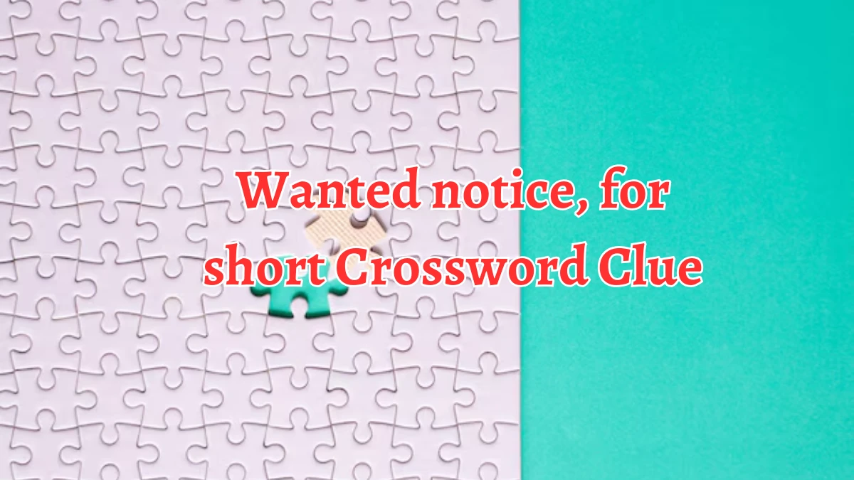 Wanted notice, for short NYT Crossword Clue Puzzle Answer on August 29, 2024