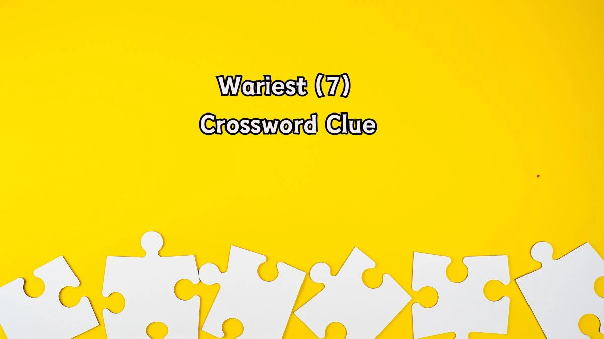 Wariest (7) Crossword Clue Puzzle Answer from August 06, 2024