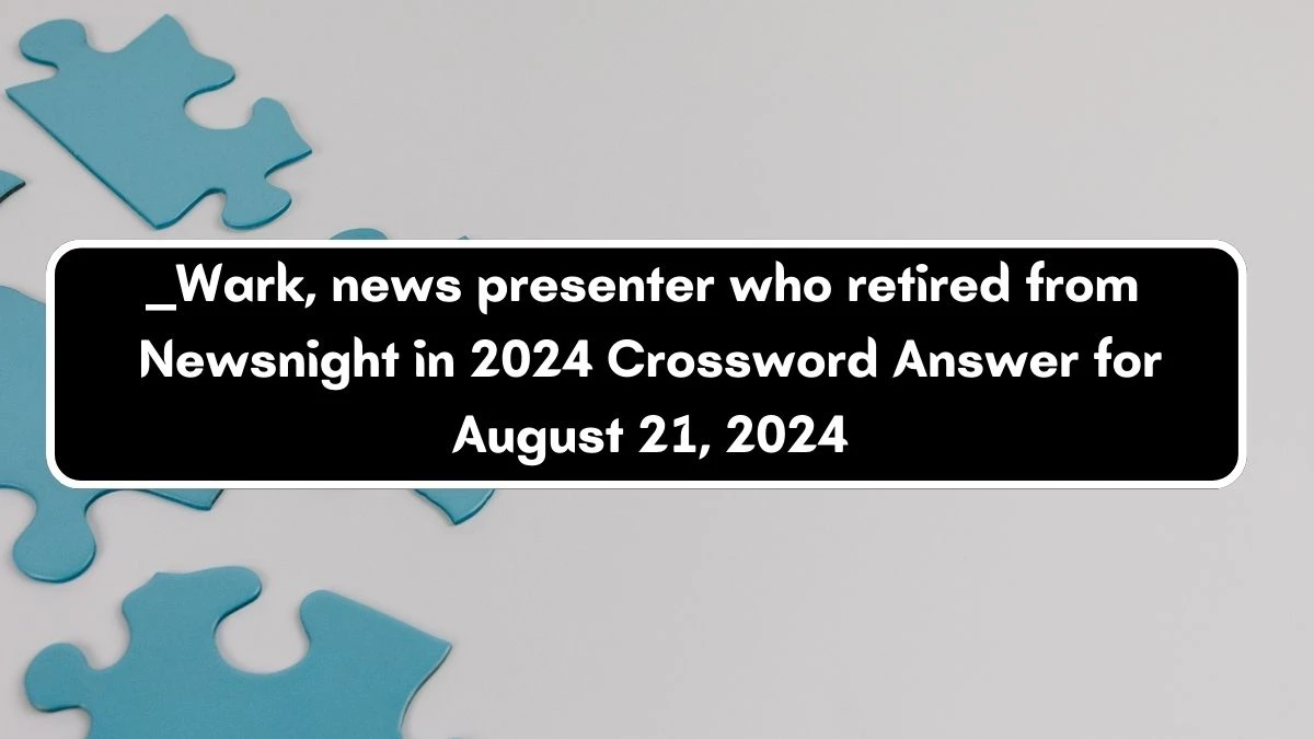 ____ Wark, news presenter who retired from Newsnight in 2024 Crossword Clue Puzzle Answer from August 21, 2024