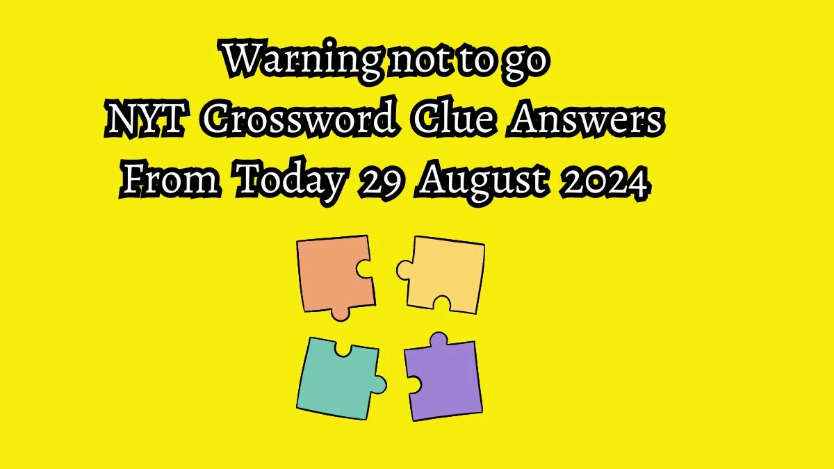 NYT Warning not to go Crossword Clue Puzzle Answer from August 29, 2024