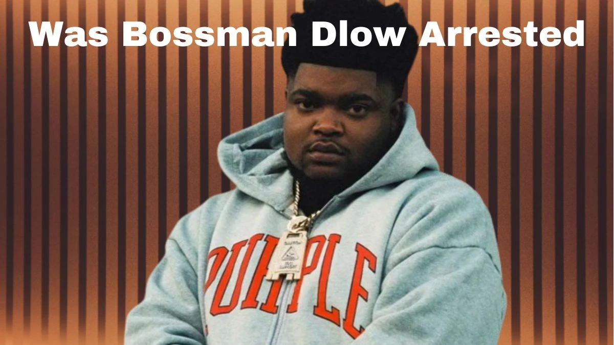 Was Bossman Dlow Arrested? Why Was He Arrested?