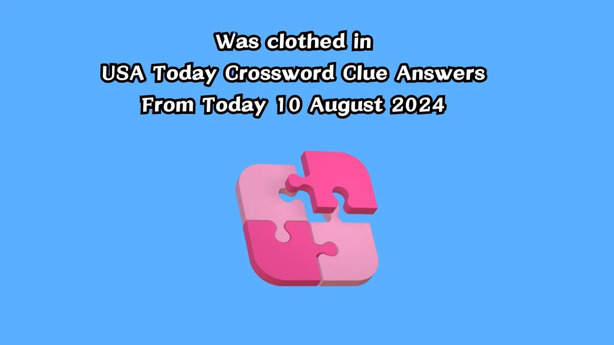 USA Today Was clothed in Crossword Clue Puzzle Answer from August 10, 2024