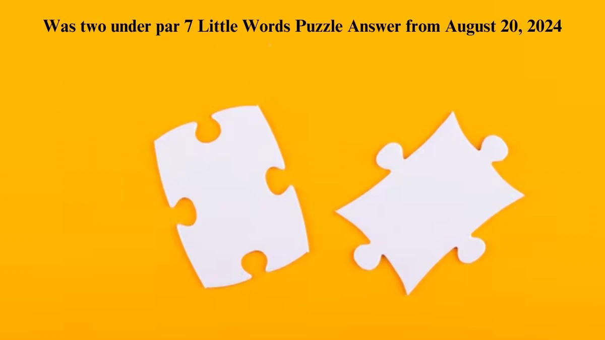 Was two under par 7 Little Words Puzzle Answer from August 20, 2024