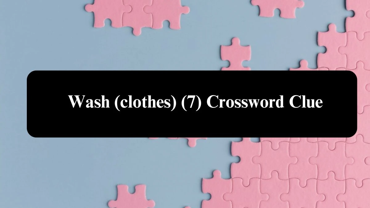 Wash (clothes) (7) Crossword Clue Puzzle Answer from August 03, 2024