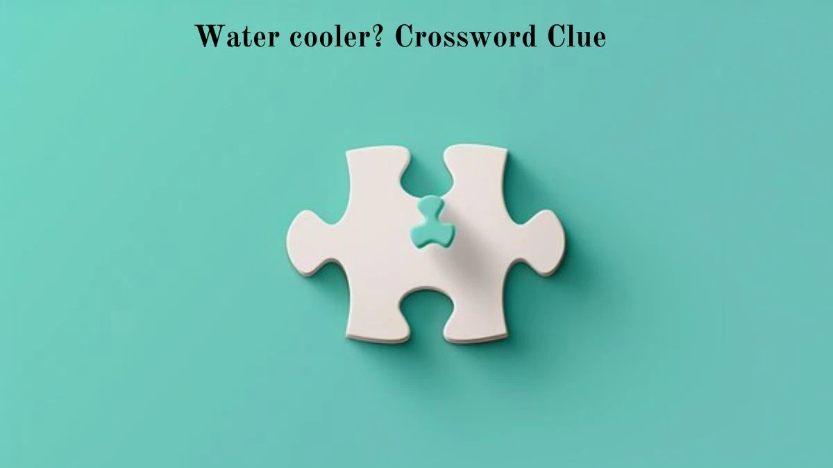 Universal Water cooler? Crossword Clue Puzzle Answer from August 05, 2024