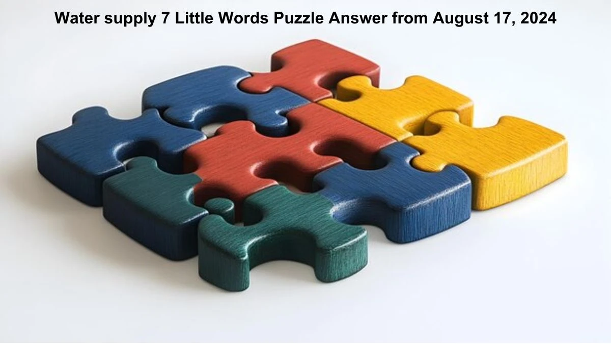 Water supply 7 Little Words Puzzle Answers from August 17, 2024