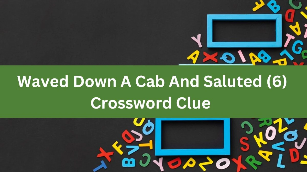 Waved Down A Cab And Saluted (6) Crossword Clue Puzzle Answer from August 09, 2024