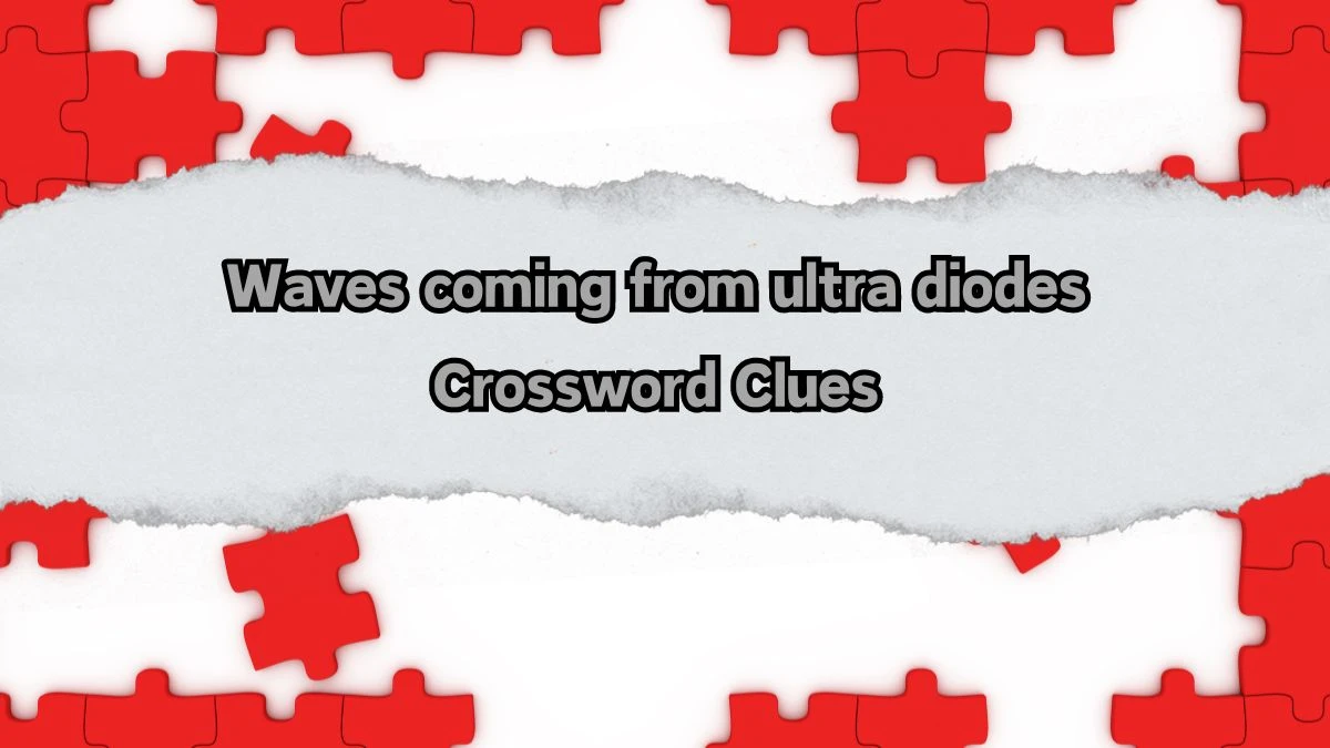 Waves coming from ultra diodes Crossword Clue Puzzle Answer from August 12, 2024