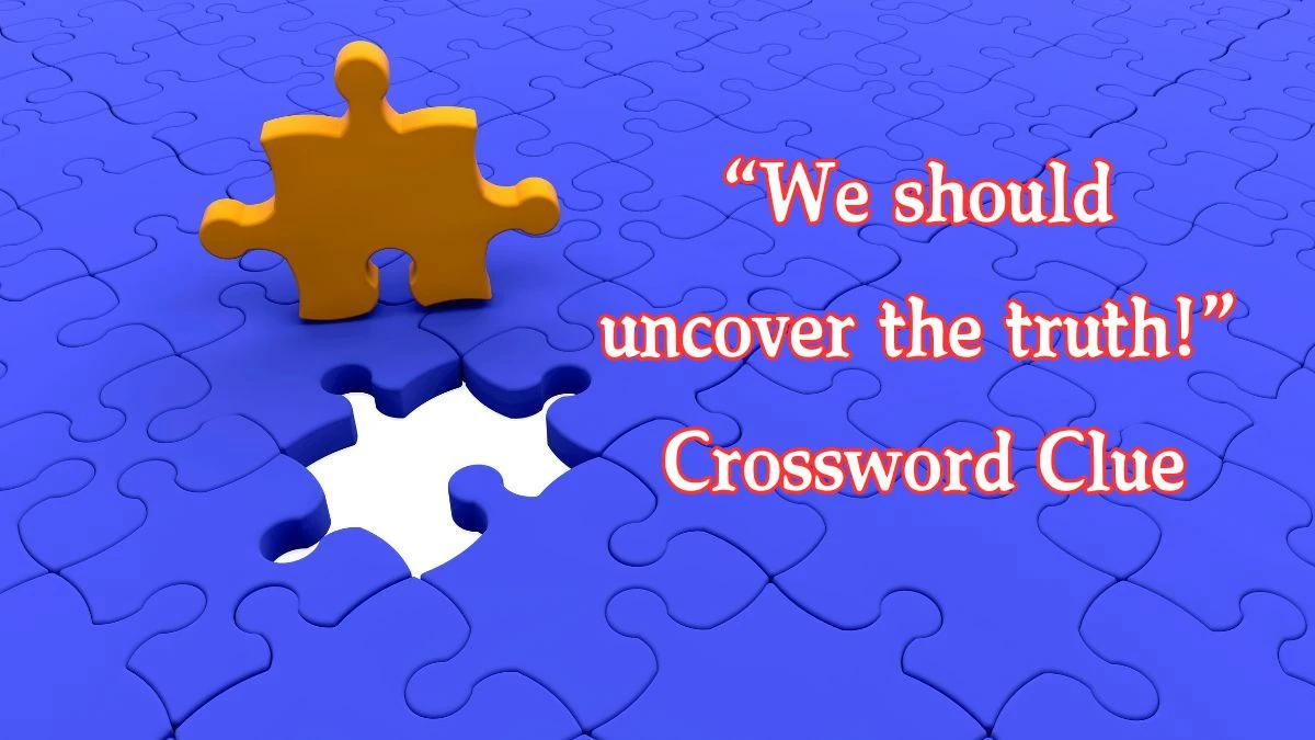 USA Today “We should uncover the truth!” Crossword Clue Puzzle Answer from August 09, 2024