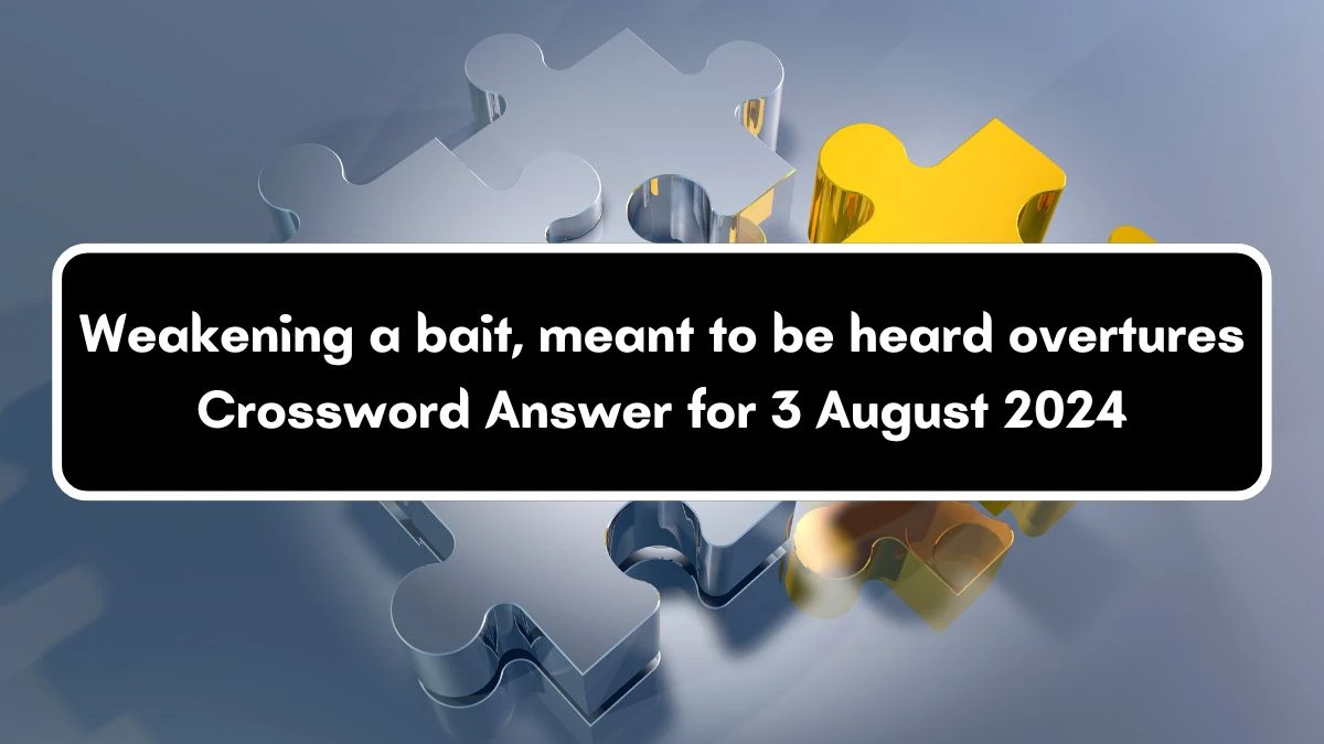 Weakening a bait, meant to be heard Crossword Clue Answers on August 03, 2024