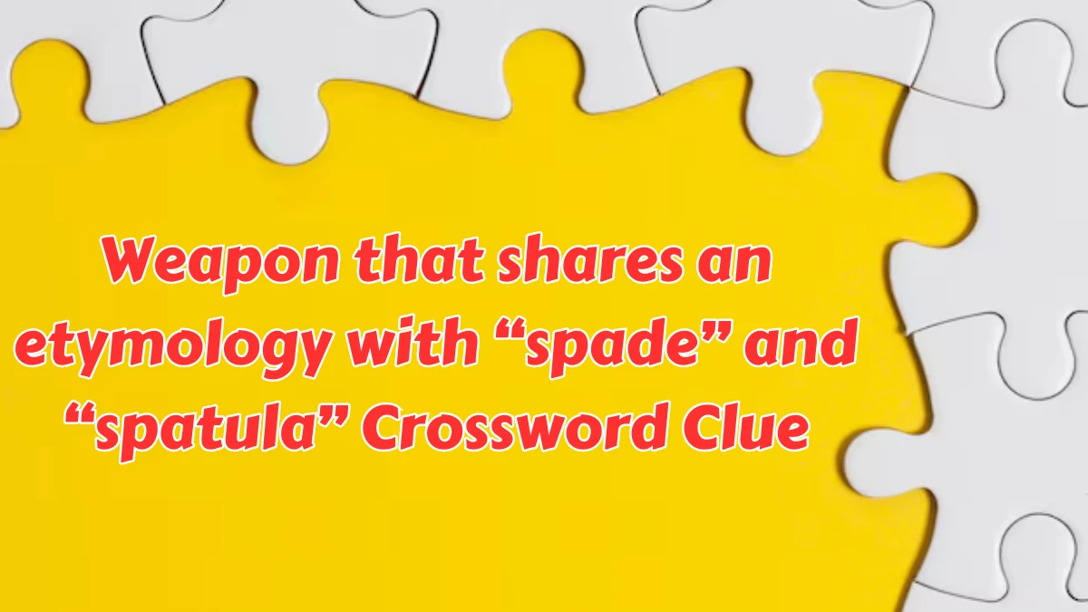 Weapon that shares an etymology with “spade” and “spatula” NYT Crossword Clue Puzzle Answer from August 08, 2024