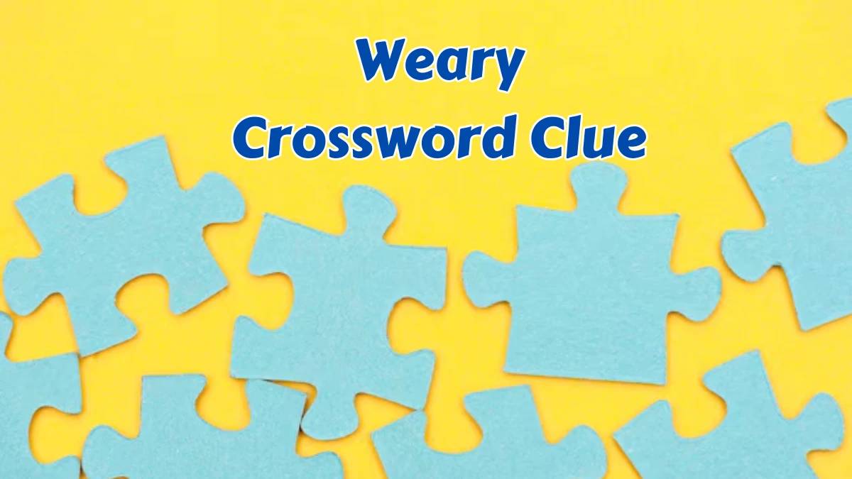 Universal Weary Crossword Clue Puzzle Answer from August 07, 2024