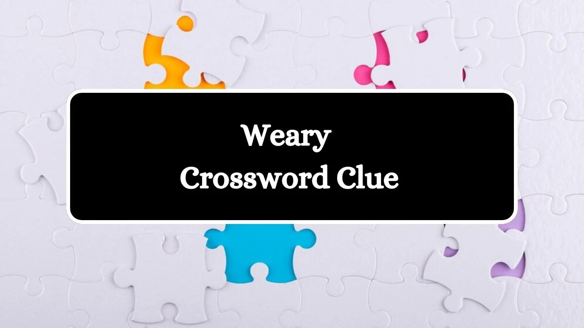 Weary Crossword Clue Answers on August 08, 2024