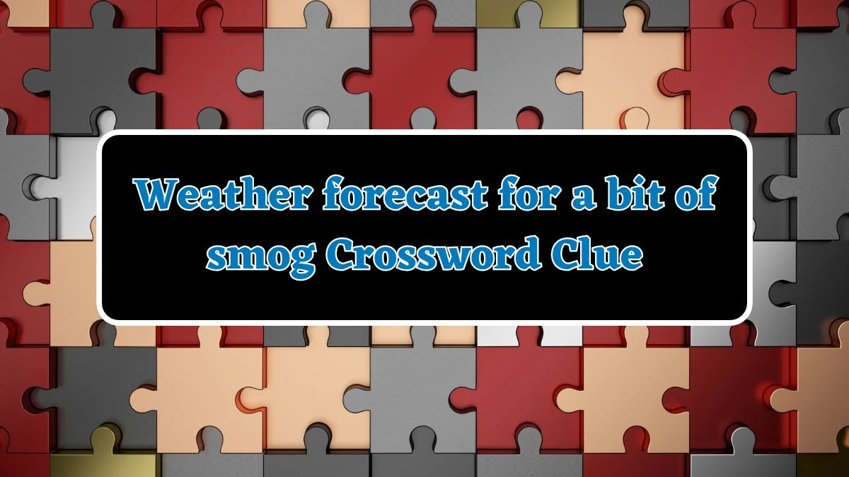 Weather forecast for a bit of smog Daily Themed Crossword Clue Answers on August 03, 2024