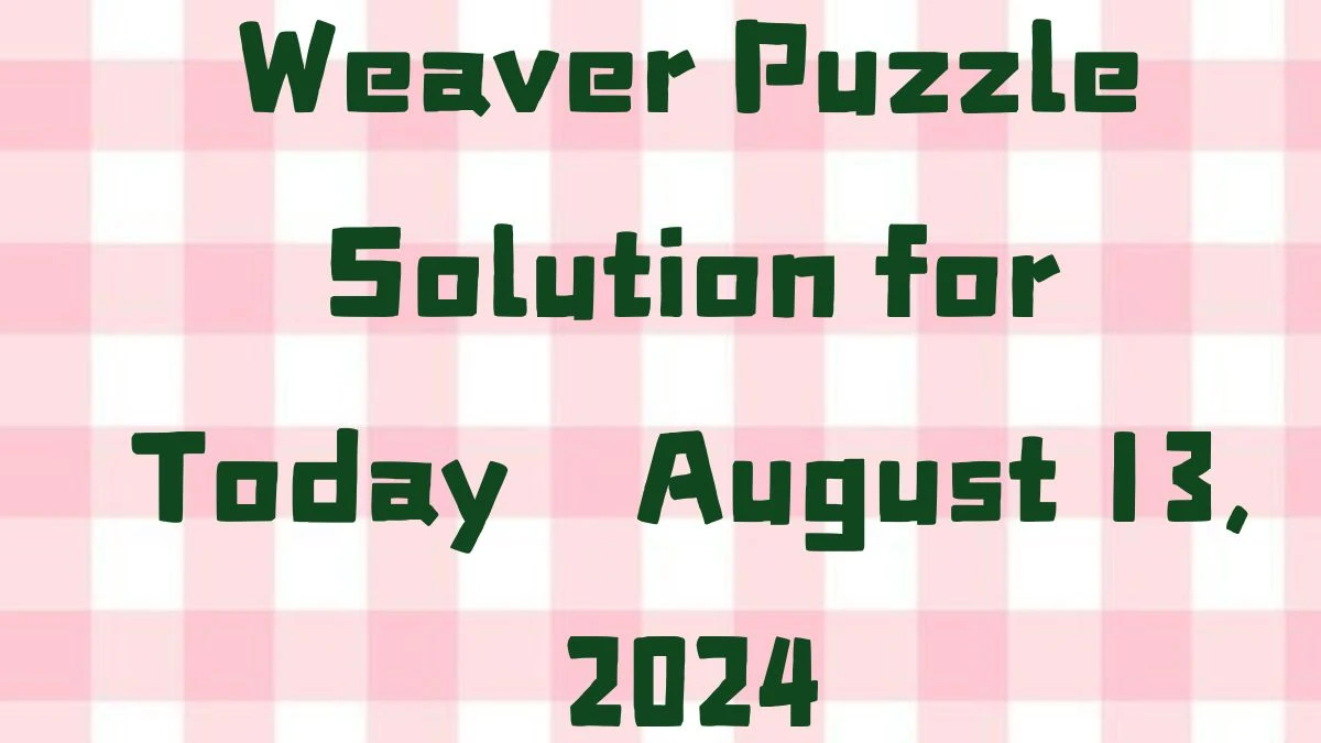 Weaver Puzzle Solution for Today  August 13, 2024