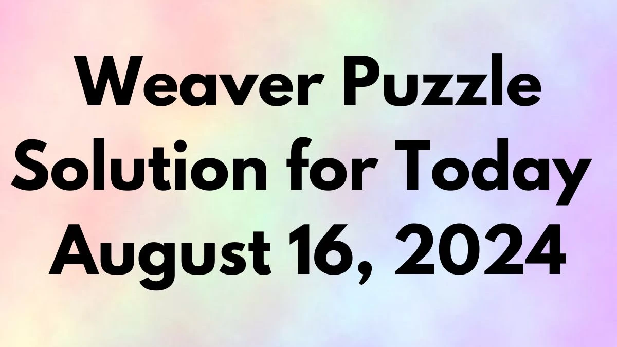 Weaver Puzzle Solution for Today  August 16, 2024