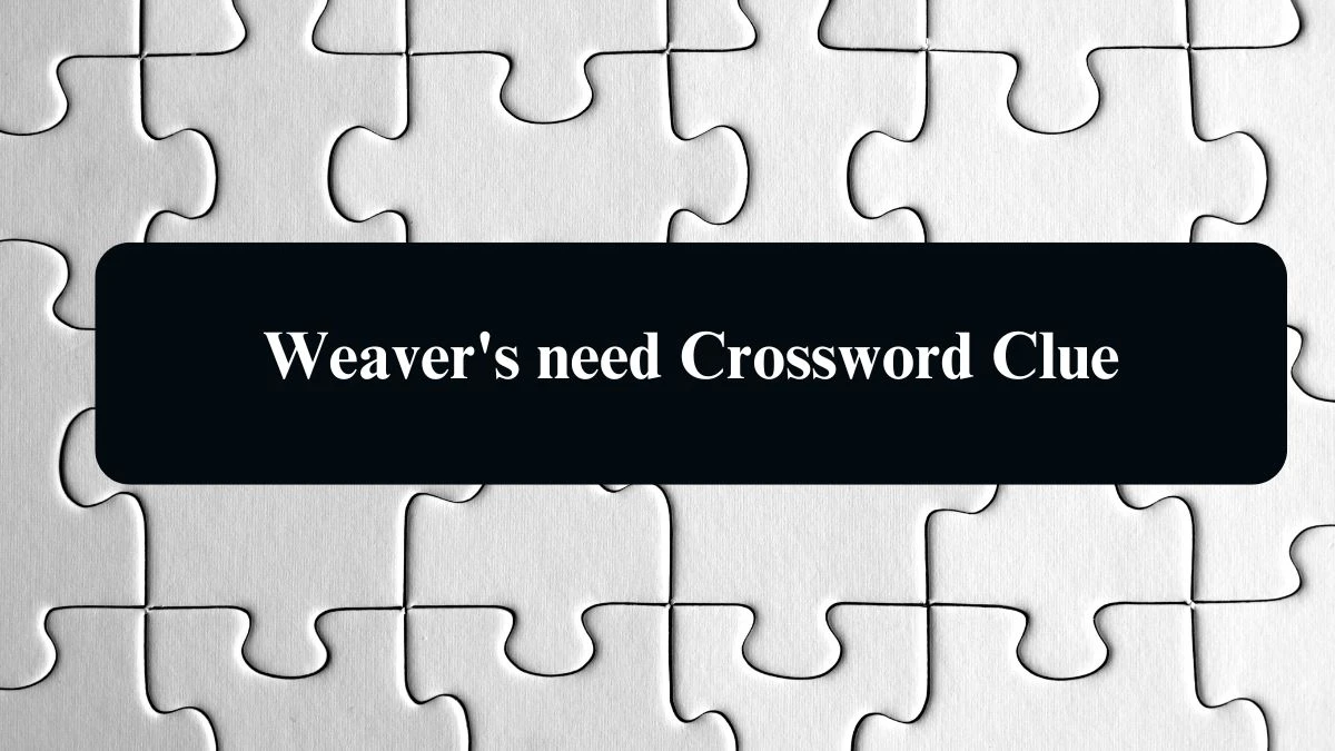 Weaver's need Daily Themed Crossword Clue Puzzle Answer from August 11, 2024