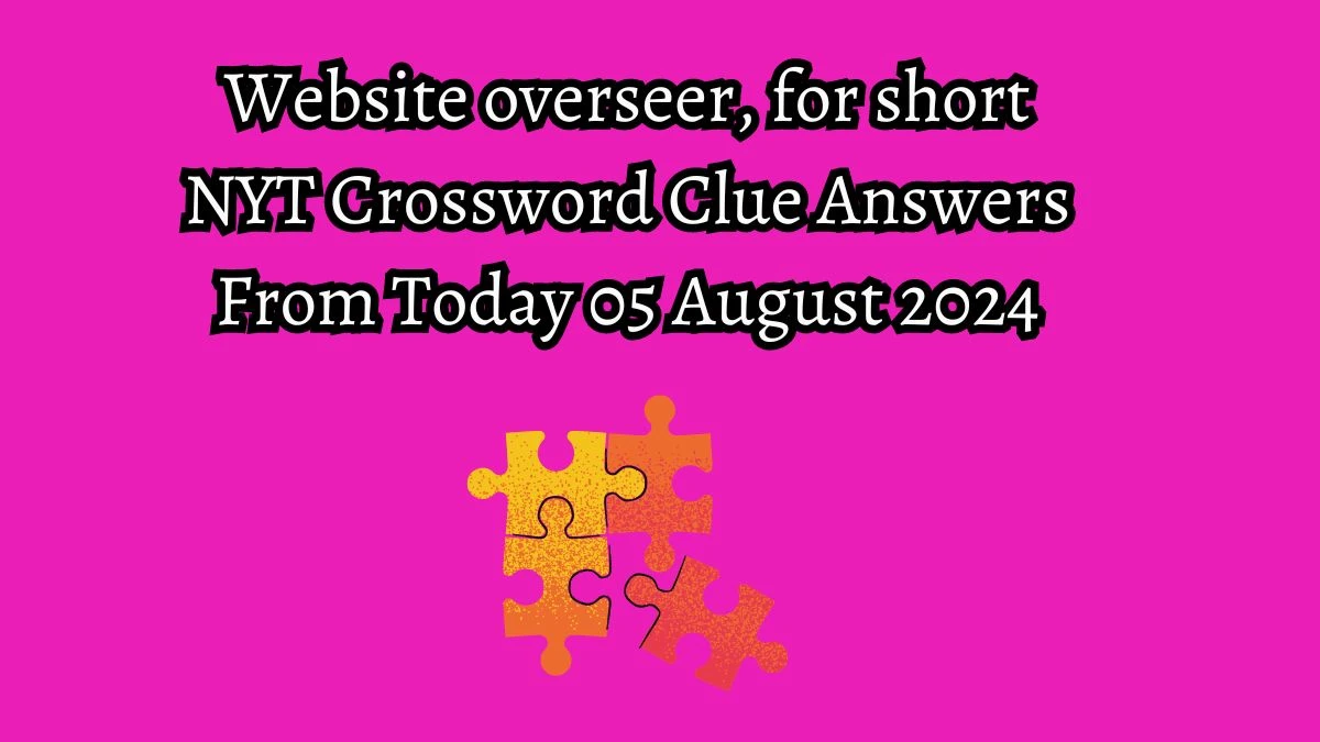 NYT Website overseer, for short Crossword Clue Puzzle Answer from August 05, 2024