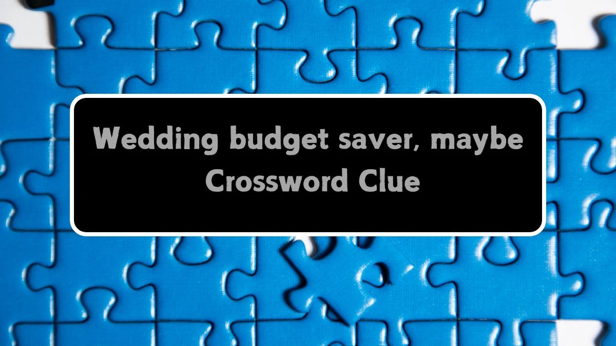 LA Times Wedding budget saver, maybe Crossword Clue Puzzle Answer from August 22, 2024