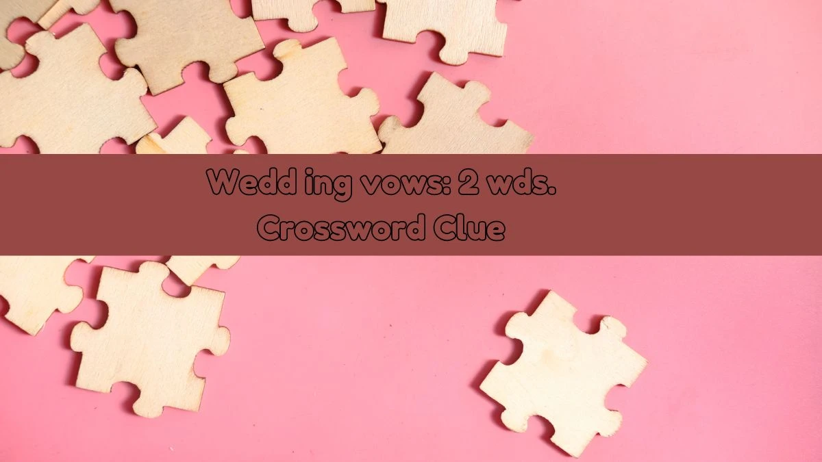 Daily Commuter Wedding vows: 2 wds. Crossword Clue 4 Letters Puzzle Answer from August 03, 2024