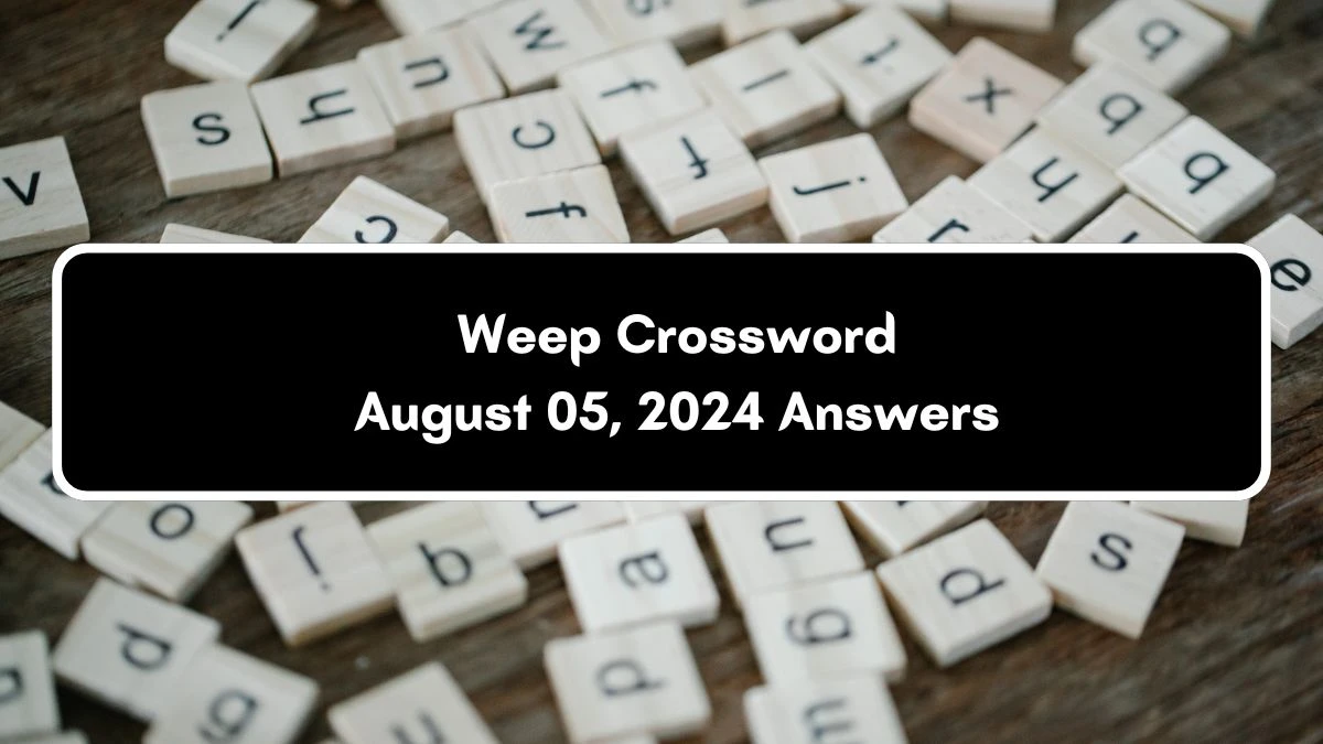 Weep Crossword Clue Puzzle Answer from August 05, 2024