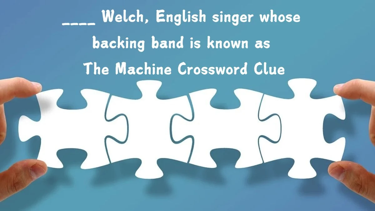 ____ Welch, English singer whose backing band is known as The Machine Crossword Clue Puzzle Answer from August 07, 2024