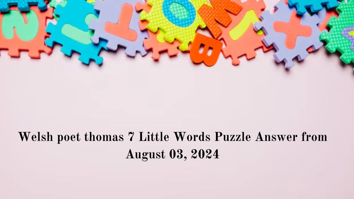 Welsh poet thomas 7 Little Words Puzzle Answer from August 03, 2024