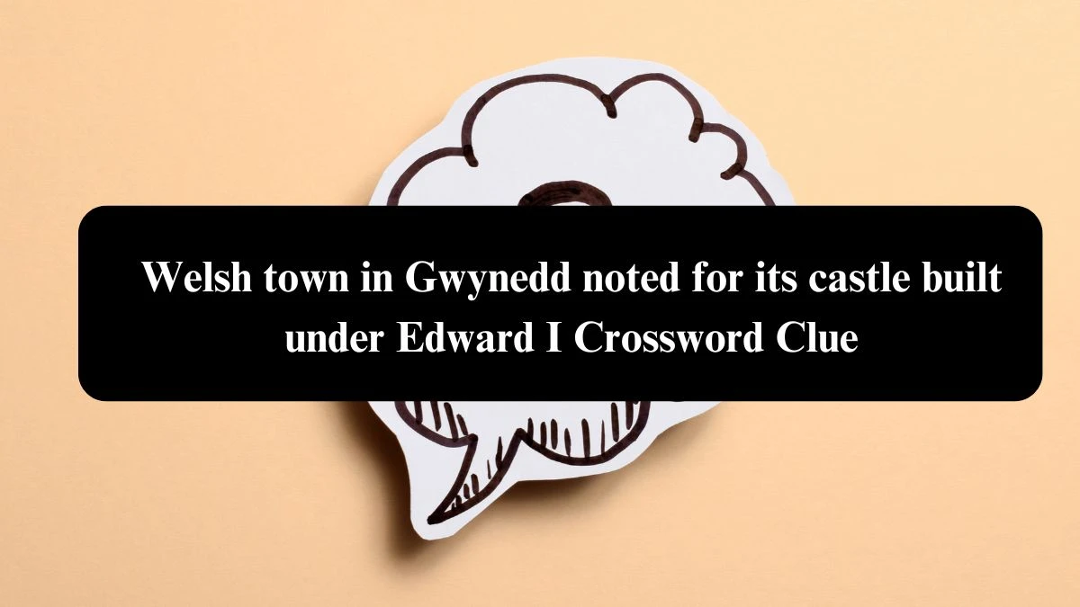 Welsh town in Gwynedd noted for its castle built under Edward I Crossword Clue Answers on August 08, 2024