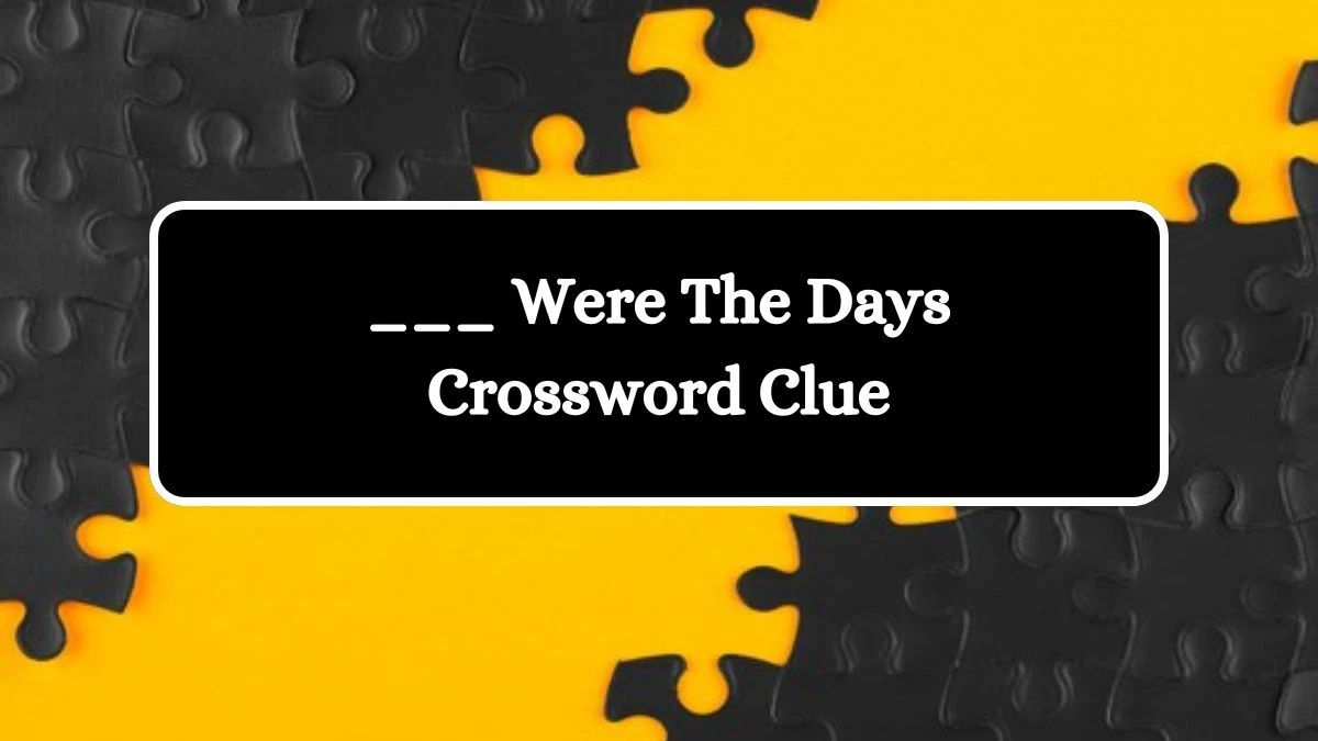 ___ Were The Days Daily Commuter Crossword Clue Puzzle Answer from August 10, 2024