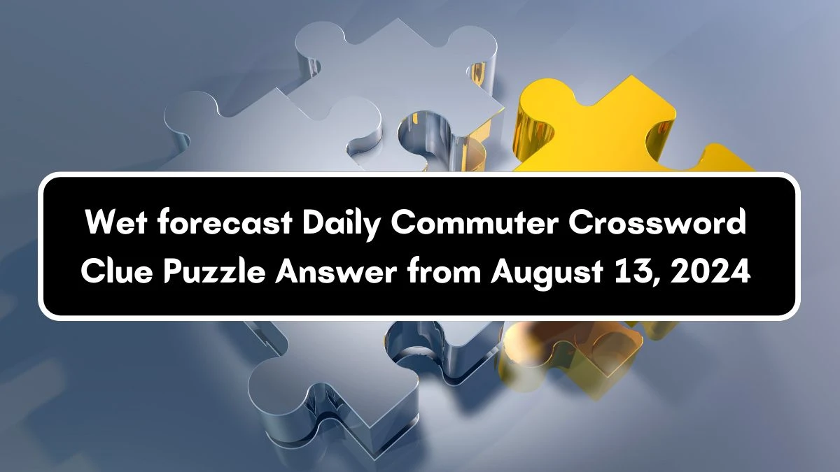 Wet forecast Daily Commuter Crossword Clue Puzzle Answer from August 13, 2024