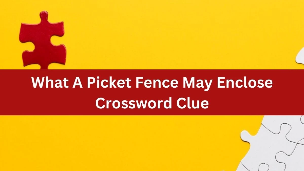 What A Picket Fence May Enclose NYT Crossword Clue Puzzle Answer from August 21, 2024