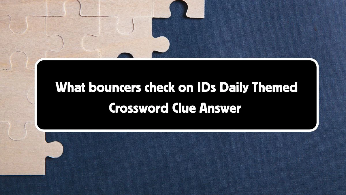 What bouncers check on IDs Daily Themed Crossword Clue Puzzle Answer from August 04, 2024