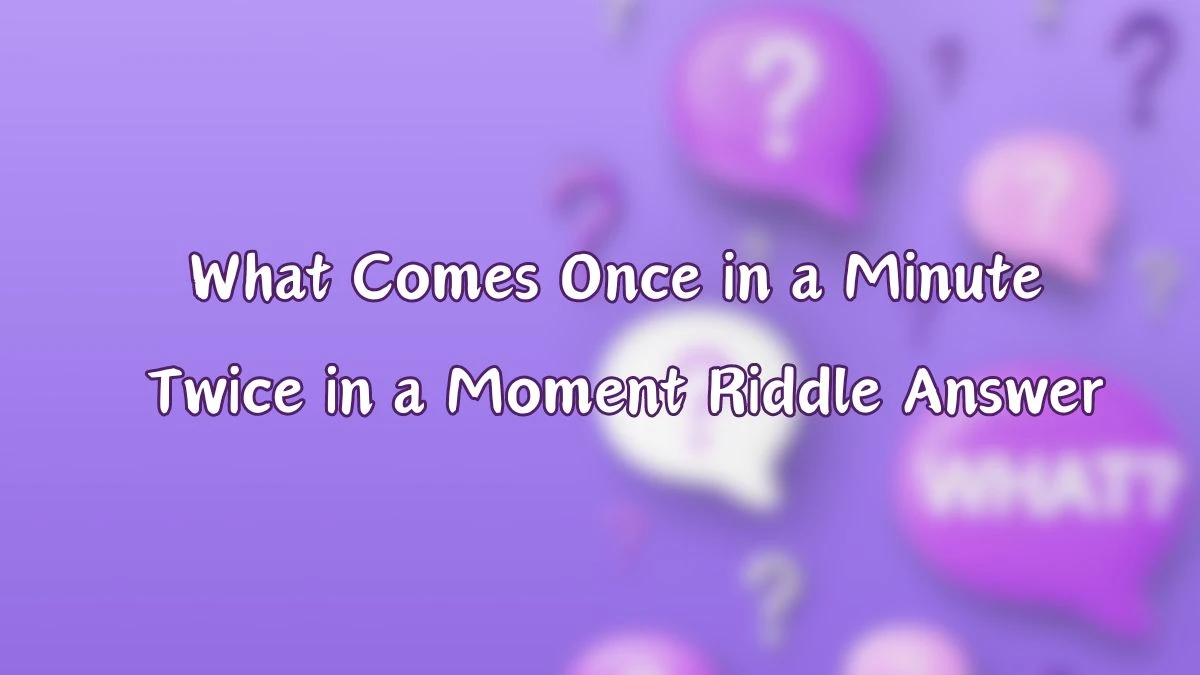 What Comes Once in a Minute Twice in a Moment Riddle Answer