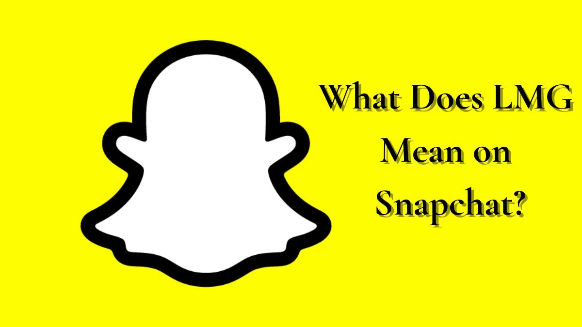 What Does LMG Mean on Snapchat? Meaning of LMG on Snapchat