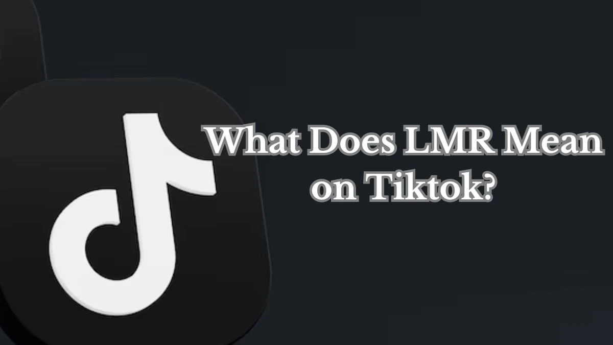 What Does LMR Mean on Tiktok? What’s the Usage of LMR in Social Media Engagement?