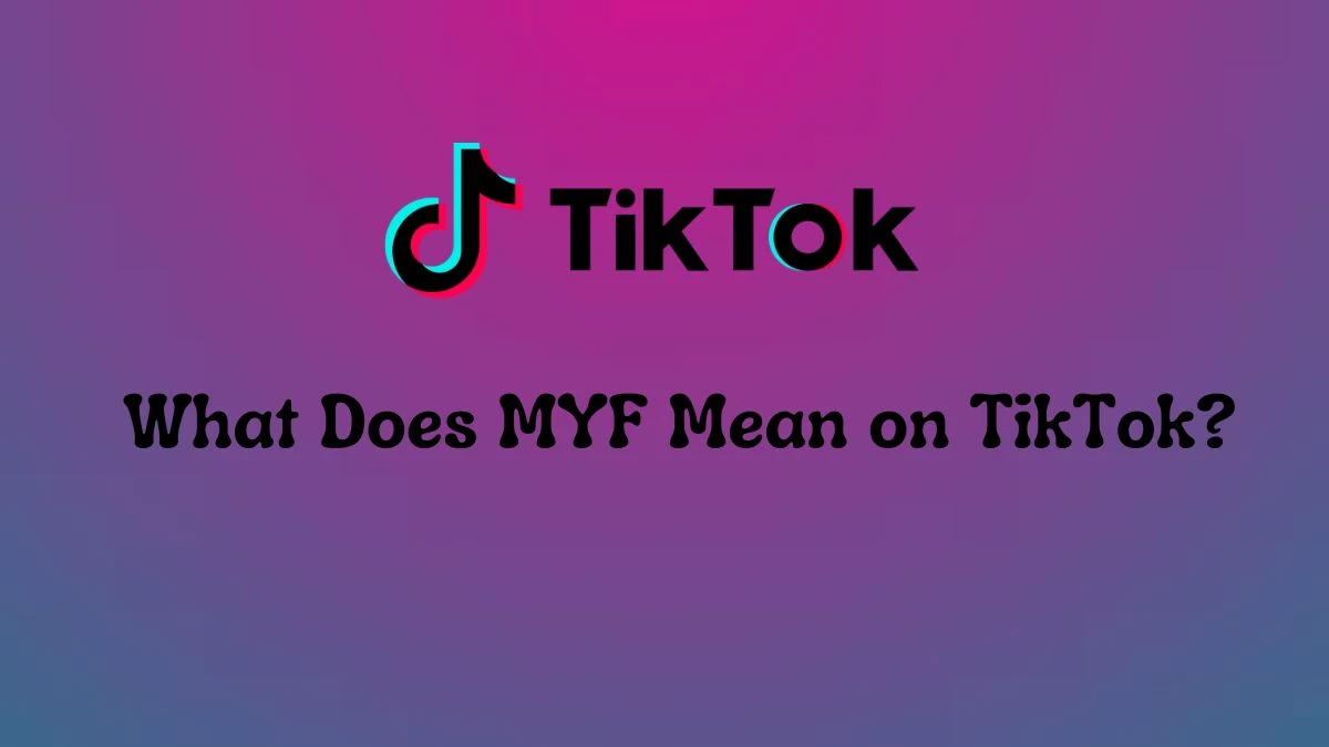 What Does MYF Mean on Tiktok? What is the Full Form of MYF?