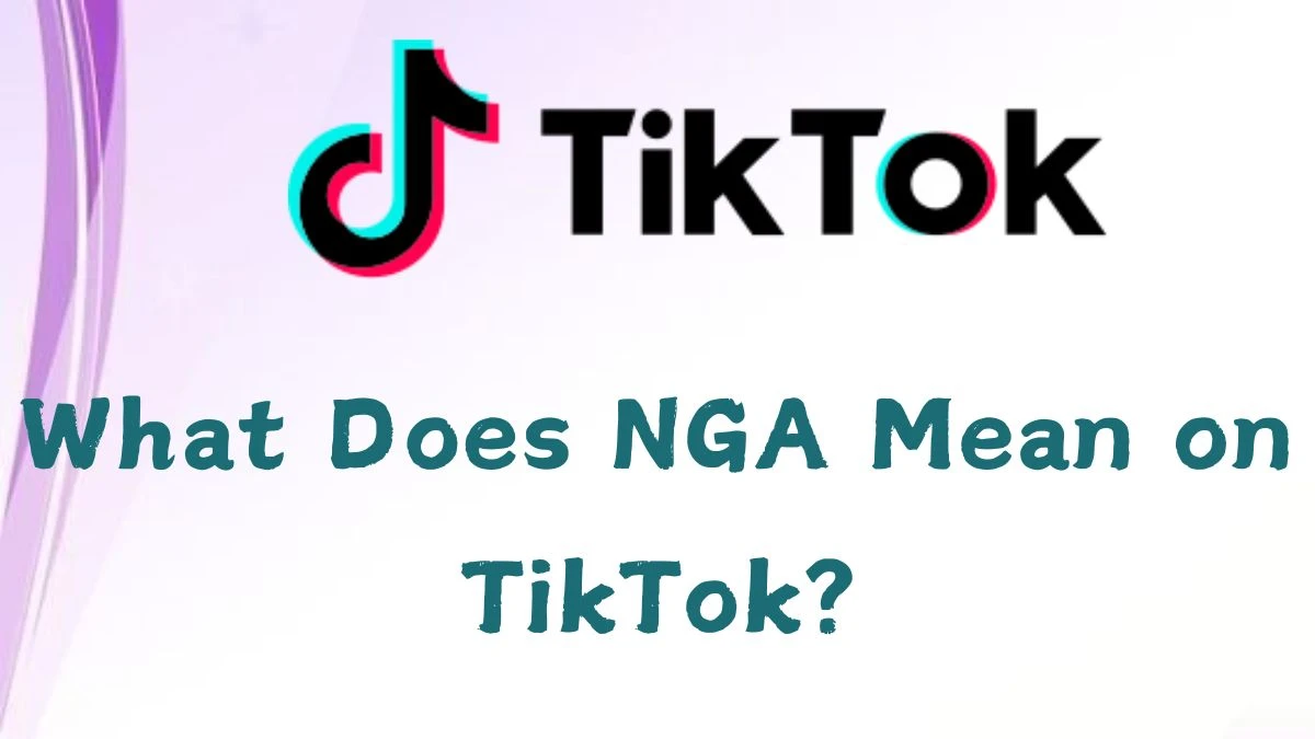 What Does NGA Mean on TikTok? NGA Meaning in Text