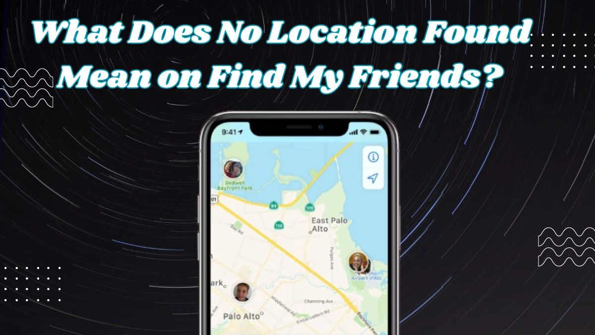 What Does No Location Found Mean on Find My Friends? Why is Find My Friends Saying No Location Found