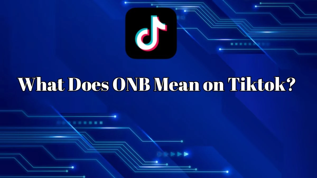 What Does ONB Mean on Tiktok? What are the Other Interpretations of ONB? 