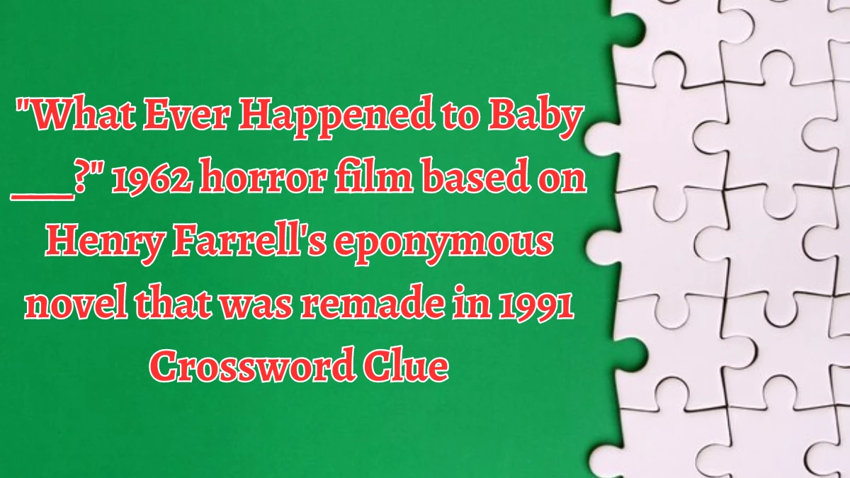 What Ever Happened to Baby ___? 1962 horror film based on Henry Farrell's eponymous novel that was remade in 1991 Daily Themed Crossword Clue Puzzle Answer from August 22, 2024