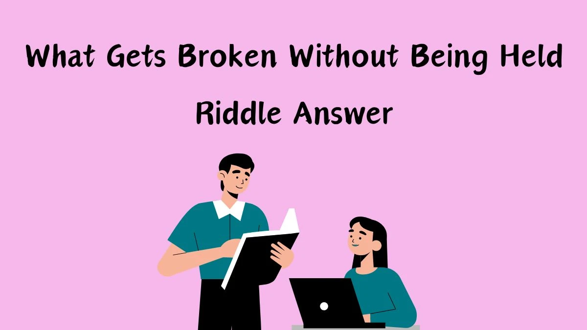 What Gets Broken Without Being Held Riddle Answer and Explanation