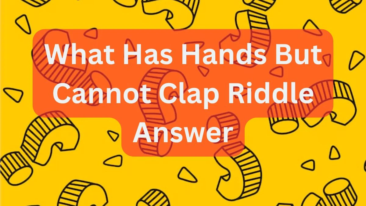 What Has Hands But Cannot Clap Riddle Answer