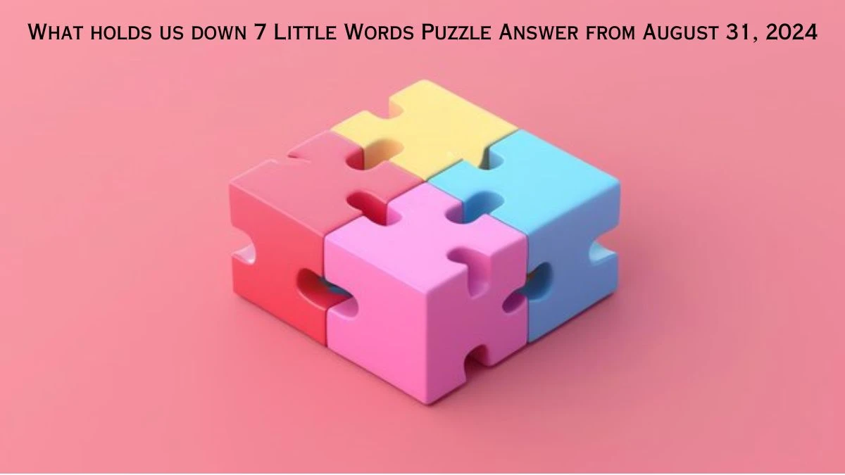 What holds us down 7 Little Words Puzzle Answers from August 31, 2024